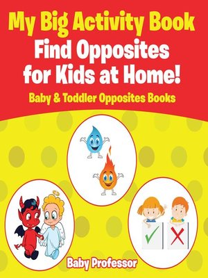 cover image of My Big Activity Book--Find Opposites for Kids at Home!--Baby & Toddler Opposites Books